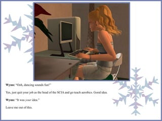 Wynn: “Ooh, dancing sounds fun!”
Yes, just quit your job as the head of the SCIA and go teach aerobics. Good idea.
Wynn: “It was your idea.”
Leave me out of this.
 