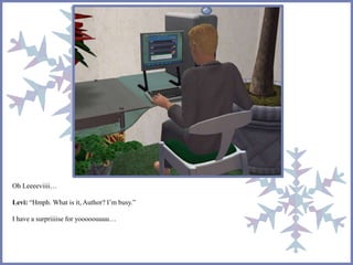 Oh Leeeeviiii…
Levi: “Hmph. What is it, Author? I’m busy.”
I have a surpriiiise for yooooouuuu…
 