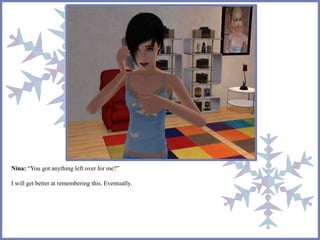 Nina: “You got anything left over for me?”
I will get better at remembering this. Eventually.
 