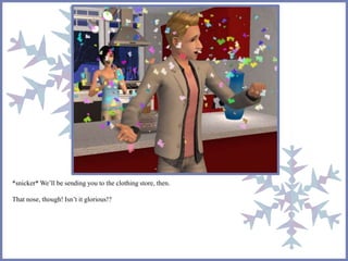 *snicker* We’ll be sending you to the clothing store, then.
That nose, though! Isn’t it glorious!?
 