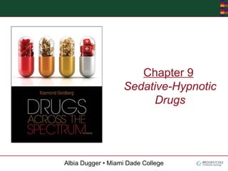 Albia Dugger • Miami Dade College
Chapter 9
Sedative-Hypnotic
Drugs
 