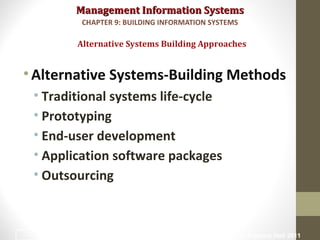 Management Information SystemsManagement Information Systems
•Alternative Systems-Building Methods
• Traditional systems life-cycle
• Prototyping
• End-user development
• Application software packages
• Outsourcing
Alternative Systems Building Approaches
CHAPTER 9: BUILDING INFORMATION SYSTEMS
© Prentice Hall 201131
 