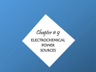 Chapter # 9
ELECTROCHEMICAL
POWER
SOURCES
 