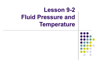 Lesson 9-2
Fluid Pressure and
Temperature
 