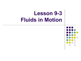 Lesson 9-3
Fluids in Motion
 