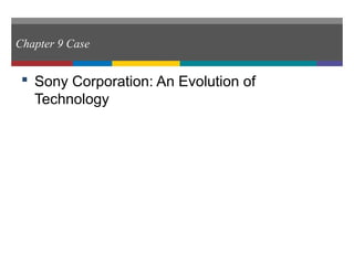 Chapter 9 Case
 Sony Corporation: An Evolution of
Technology
 
