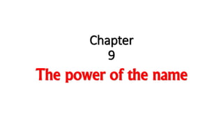 Chapter
9
The power of the name
 