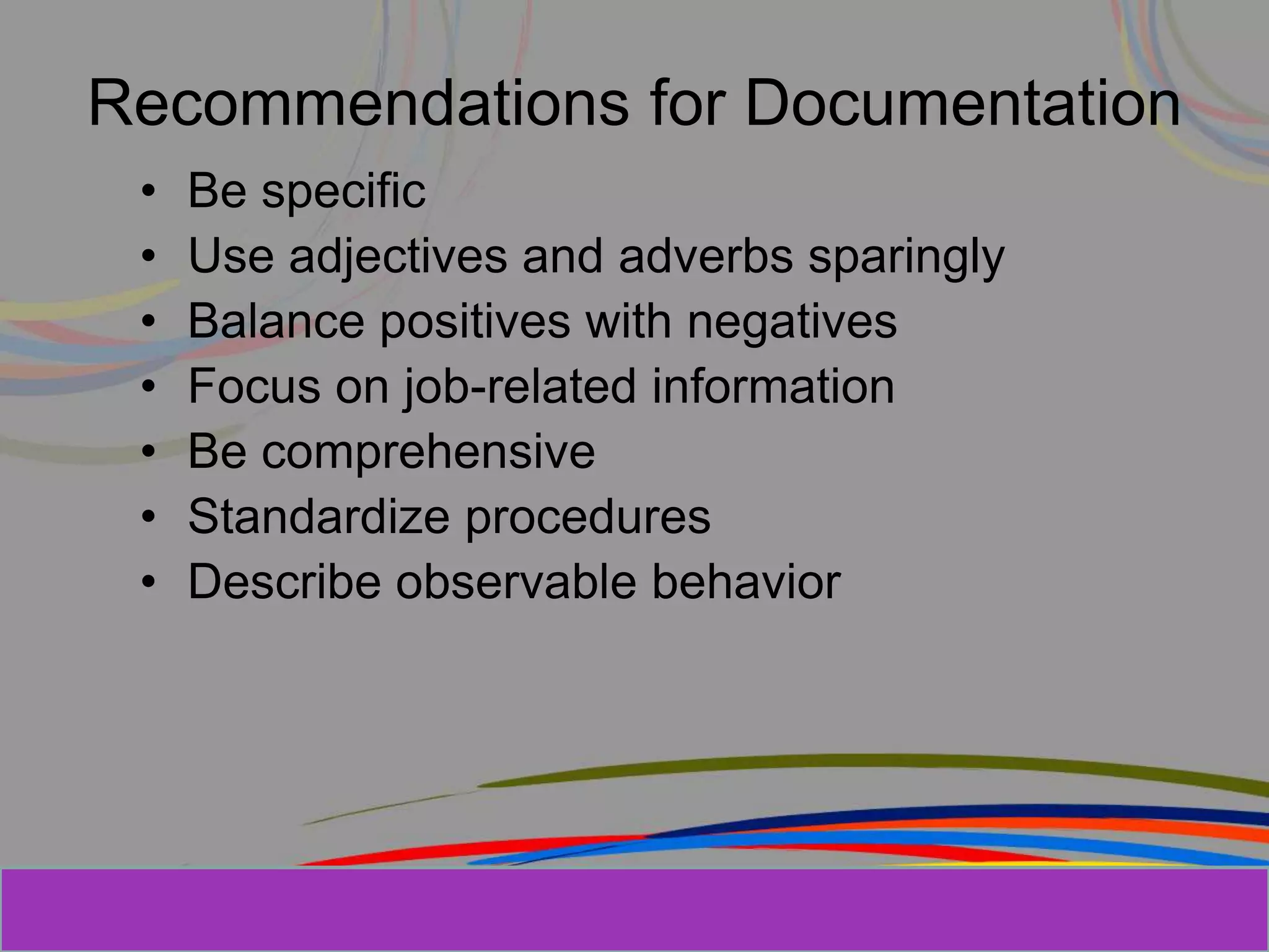 Herman Aguinis, University of Colorado at
Recommendations for Documentation
• Be specific
• Use adjectives and adverbs sparingly
• Balance positives with negatives
• Focus on job-related information
• Be comprehensive
• Standardize procedures
• Describe observable behavior
Prentice Hall, Inc. © 2006
 