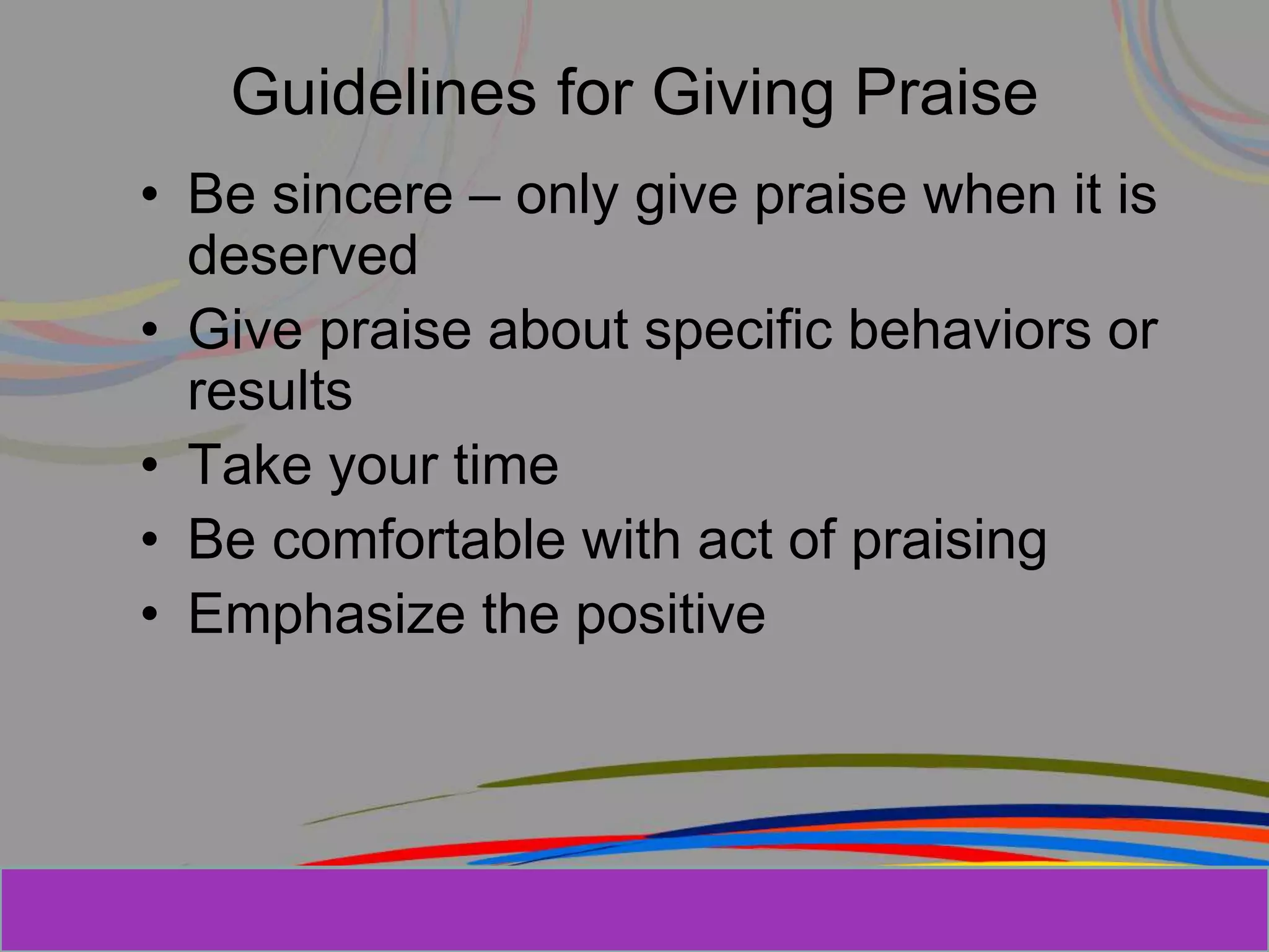 Herman Aguinis, University of Colorado at
Guidelines for Giving Praise
• Be sincere – only give praise when it is
deserved
• Give praise about specific behaviors or
results
• Take your time
• Be comfortable with act of praising
• Emphasize the positive
Prentice Hall, Inc. © 2006
 