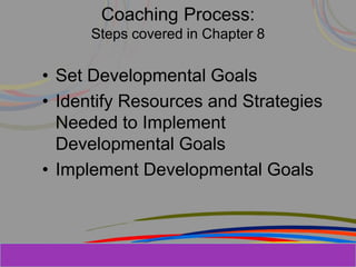 Herman Aguinis, University of Colorado at
Coaching Process:
Steps covered in Chapter 8
• Set Developmental Goals
• Identify Resources and Strategies
Needed to Implement
Developmental Goals
• Implement Developmental Goals
Prentice Hall, Inc. © 2006
 