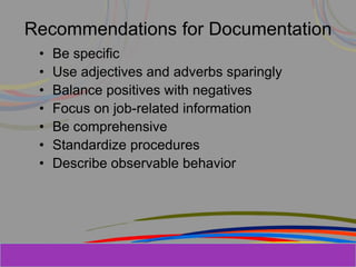Herman Aguinis, University of Colorado at
Recommendations for Documentation
• Be specific
• Use adjectives and adverbs sparingly
• Balance positives with negatives
• Focus on job-related information
• Be comprehensive
• Standardize procedures
• Describe observable behavior
Prentice Hall, Inc. © 2006
 
