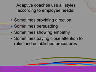 Herman Aguinis, University of Colorado at
Adaptive coaches use all styles
according to employee needs:
• Sometimes providing direction
• Sometimes persuading
• Sometimes showing empathy
• Sometimes paying close attention to
rules and established procedures
Prentice Hall, Inc. © 2006
 