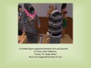 A cloaked figure appeared between him and Squirtle.
It’s time, Cleve Pokémon.
“I know, I’m ready, Reias.”
You’re not supposed to know it’s me.
 