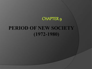 PERIOD OF NEW SOCIETY
(1972-1980)
 