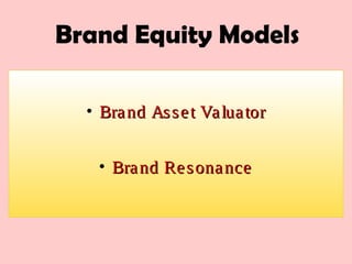 Brand Equity Models
• Brand Asset ValuatorBrand Asset Valuator
• Brand ResonanceBrand Resonance
 