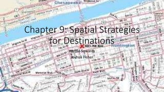 Chapter 9: Spatial Strategies
for Destinations
Harold Sowards
Joshua Fisher
 
