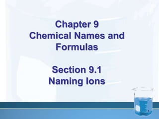 Chapter 9
Chemical Names and
Formulas
Section 9.1
Naming Ions
1
 