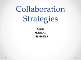 Collaboration
Strategies
Oleh:
M.RIZAL
11553104783
 