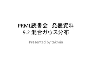 PRML読書会 発表資料
  9.2 混合ガウス分布
  Presented by takmin
 