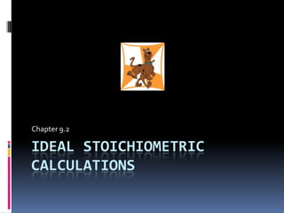 Ideal Stoichiometric calculations Chapter 9.2 