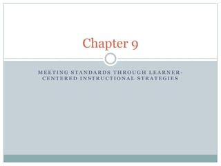 Chapter 9

MEETING STANDARDS THROUGH LEARNER-
 CENTERED INSTRUCTIONAL STRATEGIES
 