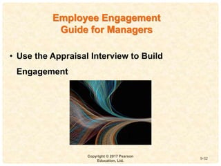 9
4-
Copyright © 2017 Pearson
Education, Ltd.
9-32
Employee Engagement
Guide for Managers
• Use the Appraisal Interview to Build
Engagement
 