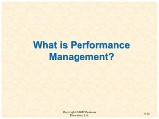 9
4-
Copyright © 2017 Pearson
Education, Ltd.
9-36
What is Performance
Management?
 
