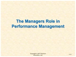 9
4-
Copyright © 2017 Pearson
Education, Ltd.
9-39
The Managers Role in
Performance Management
 