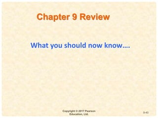 9
4-
Copyright © 2017 Pearson
Education, Ltd.
9-40
What you should now know….
Chapter 9 Review
 
