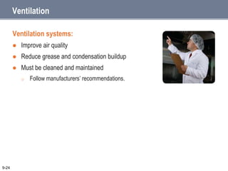 Ventilation
Ventilation systems:
 Improve air quality
 Reduce grease and condensation buildup
 Must be cleaned and maintained
o Follow manufacturers’ recommendations.
9-24
 