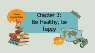 Bahasa
Inggris Kelas
9
Chapter 3:
Be Healthy, be
happy
 