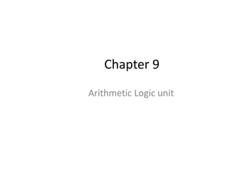 Chapter 9
Arithmetic Logic unit
 