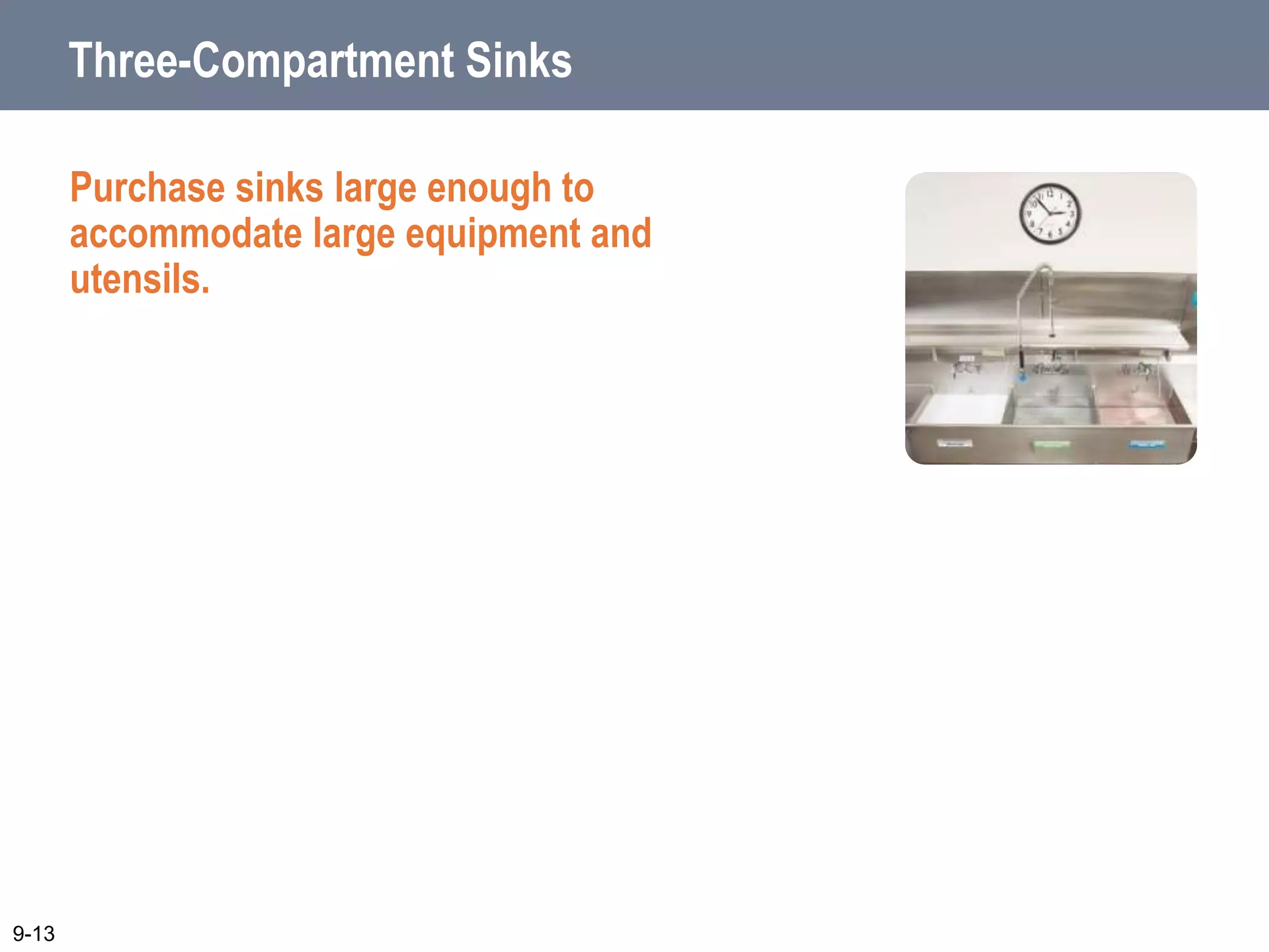 Three-Compartment Sinks
Purchase sinks large enough to
accommodate large equipment and
utensils.
9-13
 