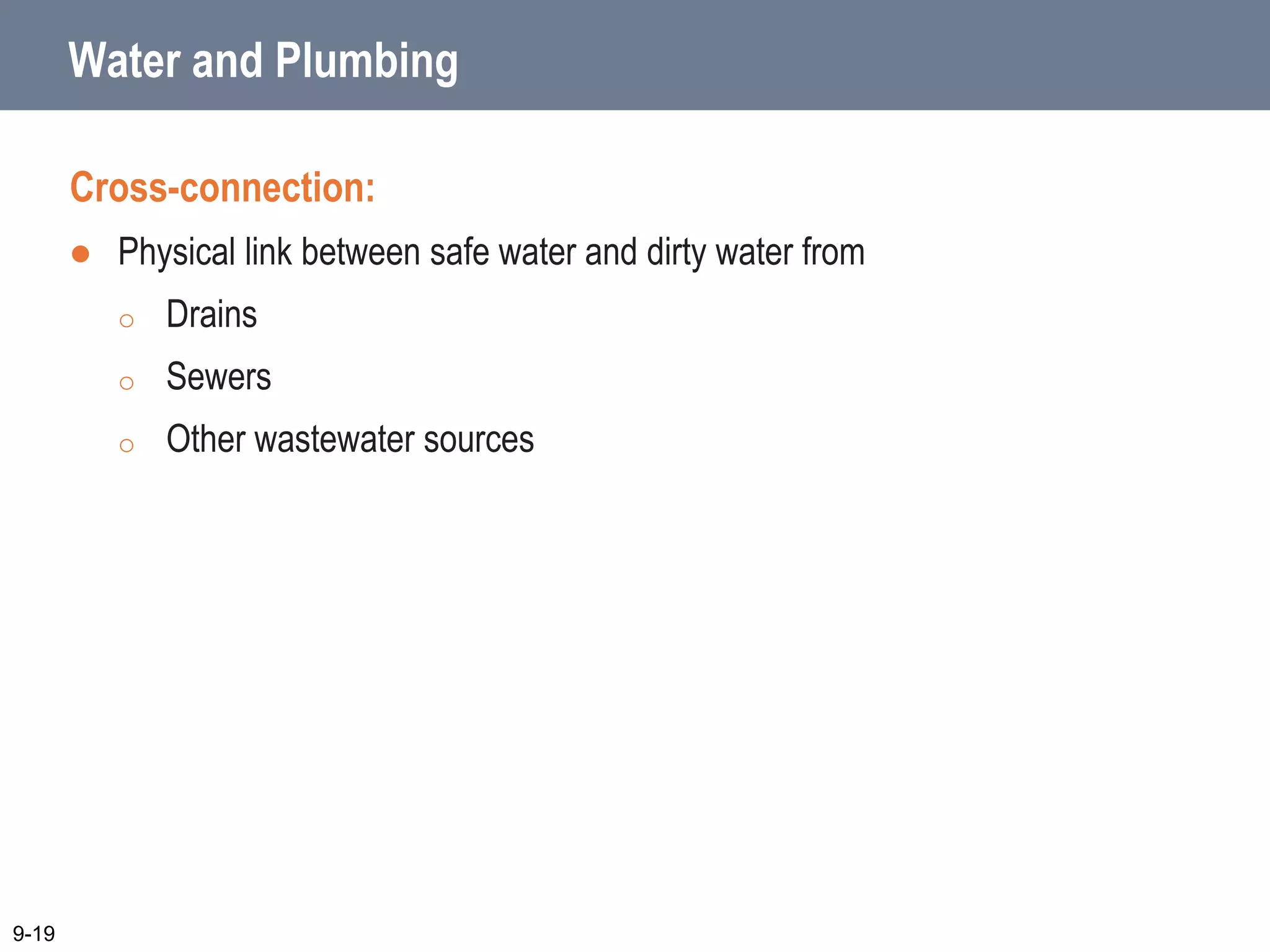9-19
Water and Plumbing
Cross-connection:
 Physical link between safe water and dirty water from
o Drains
o Sewers
o Other wastewater sources
 