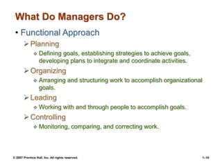© 2007 Prentice Hall, Inc. All rights reserved. 1–10
What Do Managers Do?
• Functional Approach
Planning
 Defining goals...
