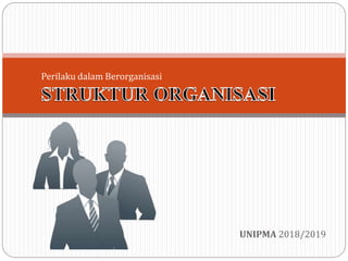 UNIPMA 2018/2019
Perilaku dalam Berorganisasi
 