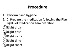 Procedure
1. Perform hand hygiene
2. 2. Prepare the medication following the Five
rights of medication administration:
①Ri...