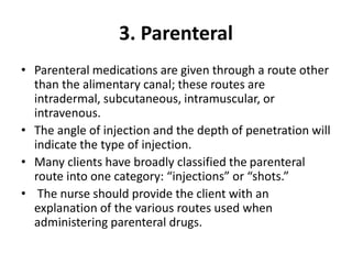 3. Parenteral
• Parenteral medications are given through a route other
than the alimentary canal; these routes are
intrade...