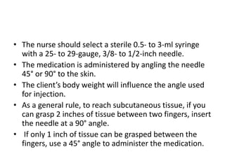 • The nurse should select a sterile 0.5- to 3-ml syringe
with a 25- to 29-gauge, 3/8- to 1/2-inch needle.
• The medication...