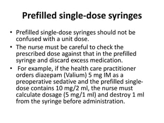 Prefilled single-dose syringes
• Prefilled single-dose syringes should not be
confused with a unit dose.
• The nurse must ...