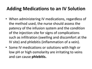 Adding Medications to an IV Solution
• When administering IV medications, regardless of
the method used, the nurse should ...