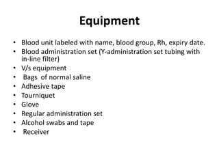 Equipment
• Blood unit labeled with name, blood group, Rh, expiry date.
• Blood administration set (Y-administration set t...