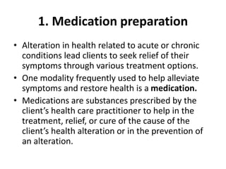 1. Medication preparation
• Alteration in health related to acute or chronic
conditions lead clients to seek relief of the...