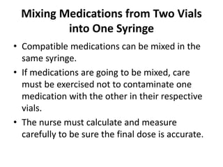 Mixing Medications from Two Vials
into One Syringe
• Compatible medications can be mixed in the
same syringe.
• If medicat...