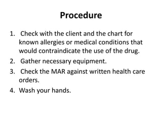 Procedure
1. Check with the client and the chart for
known allergies or medical conditions that
would contraindicate the u...