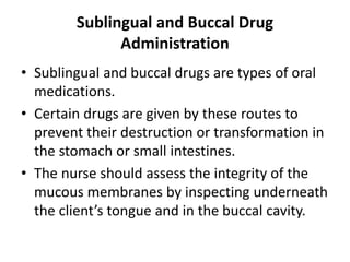 Sublingual and Buccal Drug
Administration
• Sublingual and buccal drugs are types of oral
medications.
• Certain drugs are...