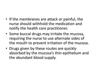 • If the membranes are attack or painful, the
nurse should withhold the medication and
notify the health care practitioner...