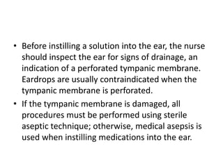 • Before instilling a solution into the ear, the nurse
should inspect the ear for signs of drainage, an
indication of a pe...