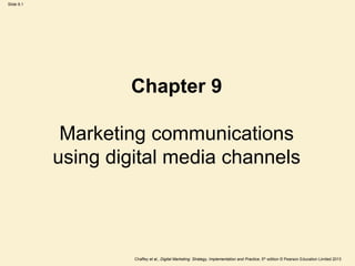 Slide 9.1
Chaffey et al., Digital Marketing: Strategy, Implementation and Practice, 5th edition © Pearson Education Limited 2013
Chapter 9
Marketing communications
using digital media channels
 