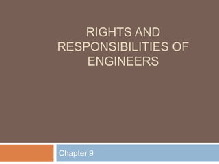 RIGHTS AND
RESPONSIBILITIES OF
ENGINEERS
Chapter 9
 